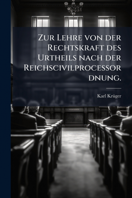Zur Lehre von der Rechtskraft des Urtheils nach der Reichscivilprocessordnung.