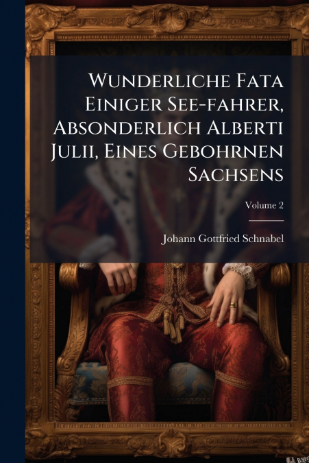 Wunderliche Fata Einiger See-fahrer, Absonderlich Alberti Julii, Eines Gebohrnen Sachsens; Volume 2