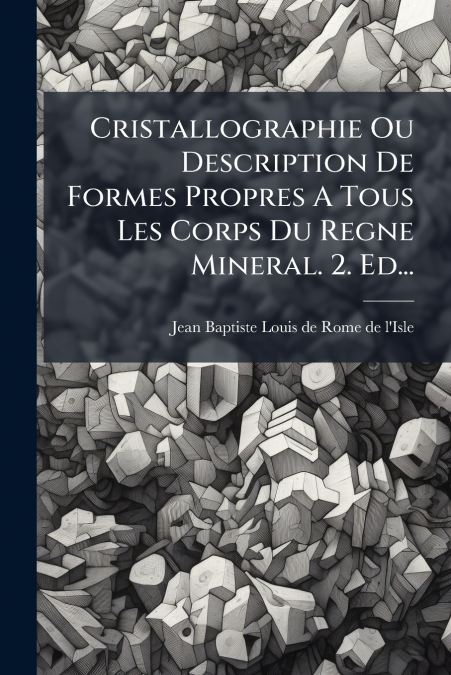 Cristallographie Ou Description De Formes Propres A Tous Les Corps Du Regne Mineral. 2. Ed...