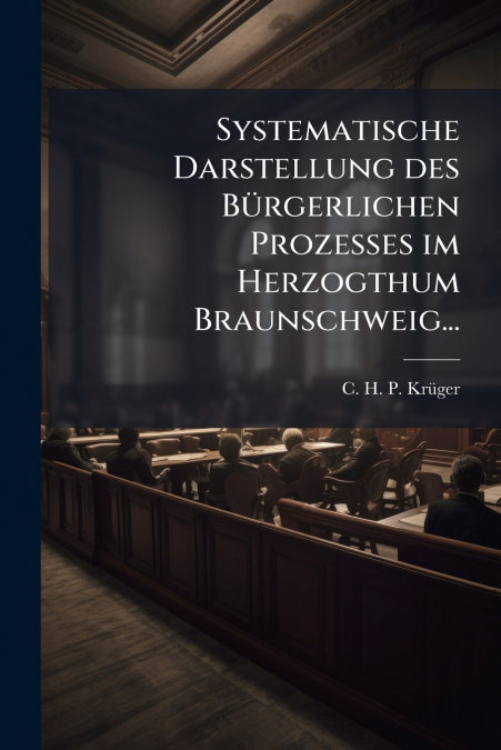 Systematische Darstellung des Bürgerlichen Prozesses im Herzogthum Braunschweig...