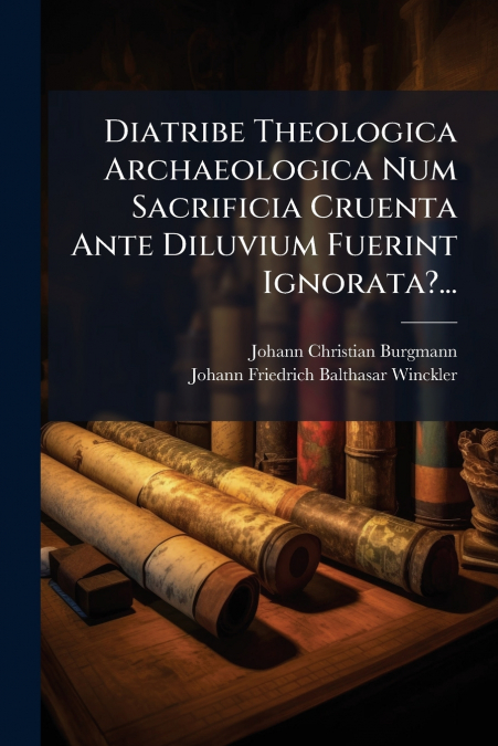 Diatribe Theologica Archaeologica Num Sacrificia Cruenta Ante Diluvium Fuerint Ignorata?...