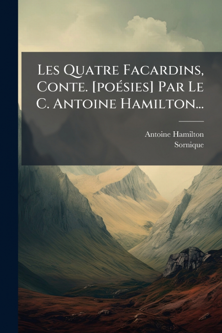 Les Quatre Facardins, Conte. [poésies] Par Le C. Antoine Hamilton...