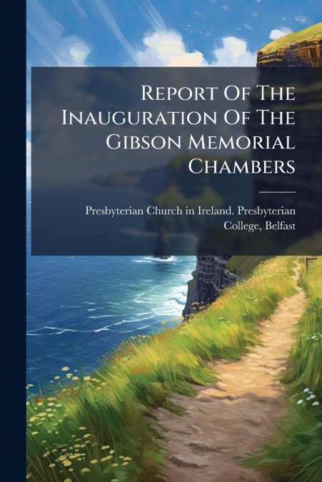 Report Of The Inauguration Of The Gibson Memorial Chambers