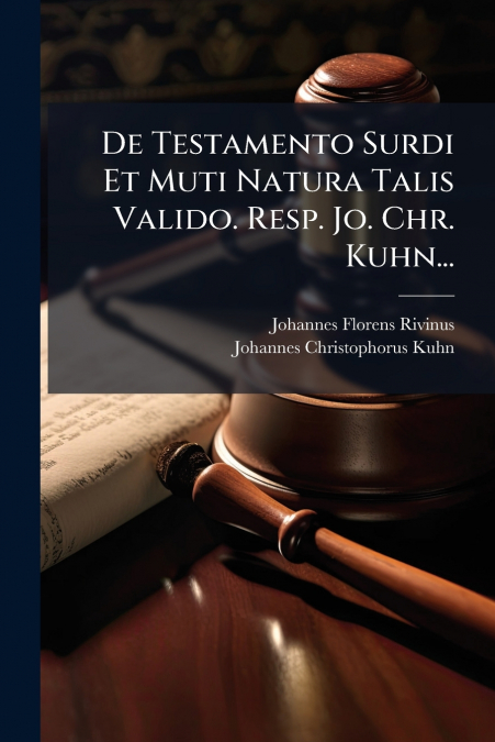 De Testamento Surdi Et Muti Natura Talis Valido. Resp. Jo. Chr. Kuhn...