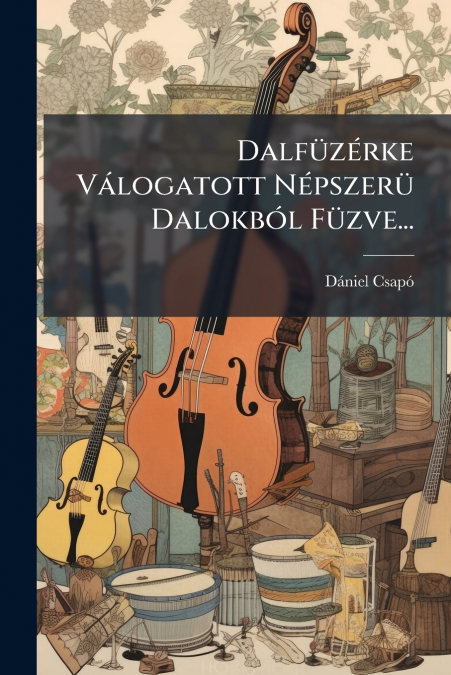 Dalfüzérke Válogatott Népszerü Dalokból Füzve...