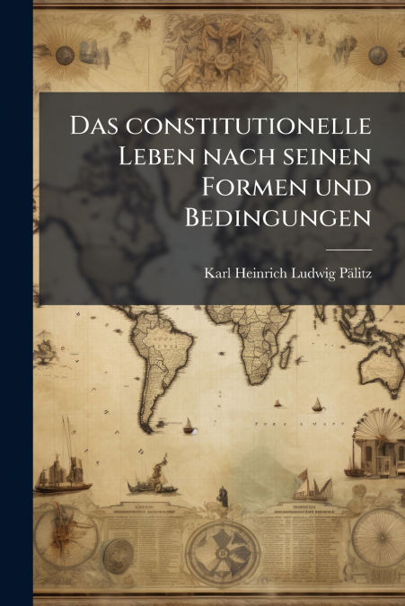 Das constitutionelle Leben nach seinen Formen und Bedingungen