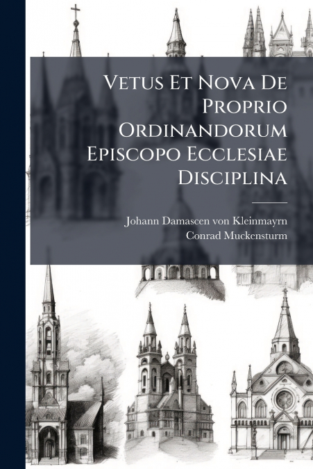 Vetus Et Nova De Proprio Ordinandorum Episcopo Ecclesiae Disciplina
