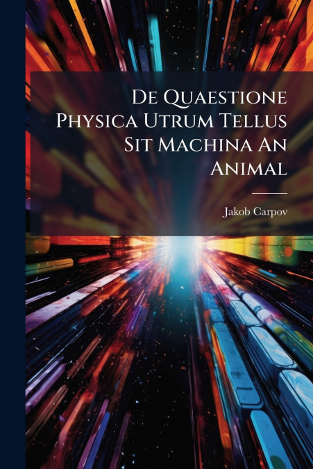 De Quaestione Physica Utrum Tellus Sit Machina An Animal