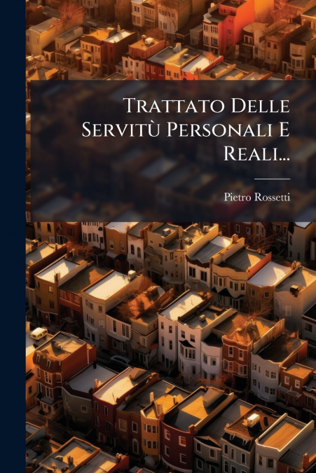 Trattato Delle Servitù Personali E Reali...