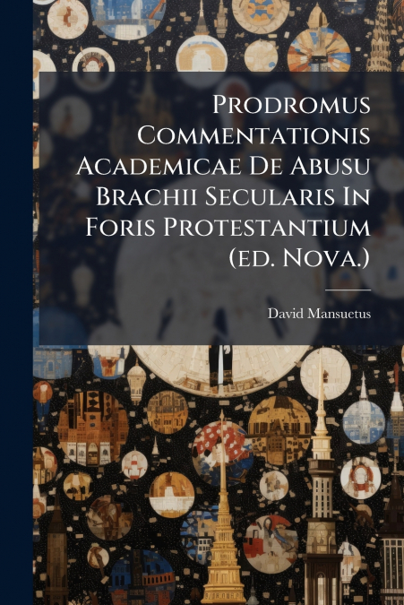 Prodromus Commentationis Academicae De Abusu Brachii Secularis In Foris Protestantium (ed. Nova.)