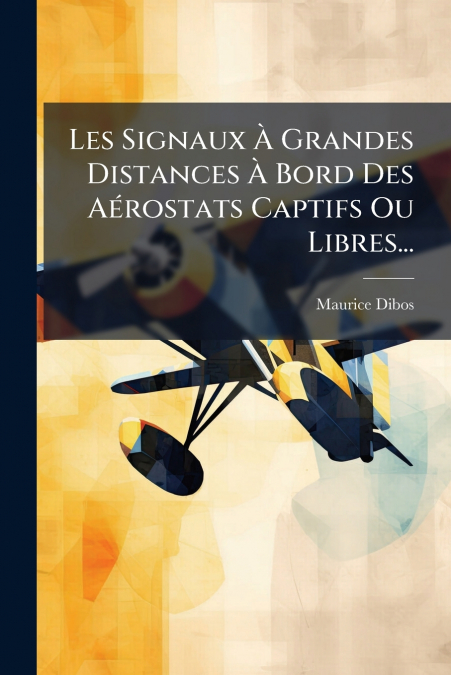 Les Signaux À Grandes Distances À Bord Des Aérostats Captifs Ou Libres...