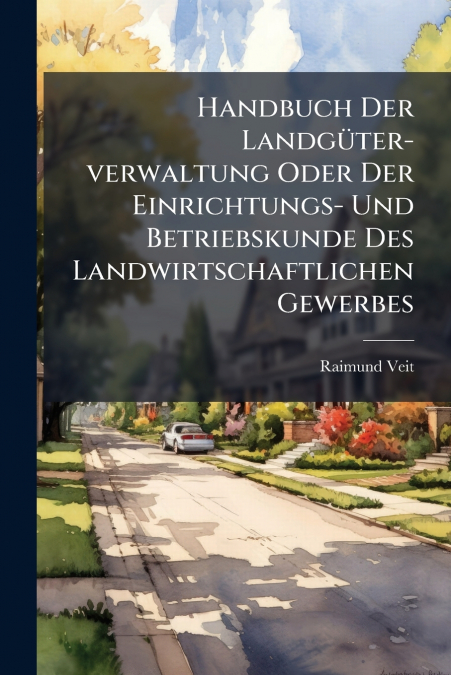 Handbuch Der Landgüter-verwaltung Oder Der Einrichtungs- Und Betriebskunde Des Landwirtschaftlichen Gewerbes
