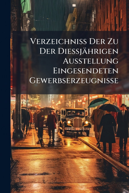 Verzeichniss Der Zu Der Diessjährigen Ausstellung Eingesendeten Gewerbserzeugnisse