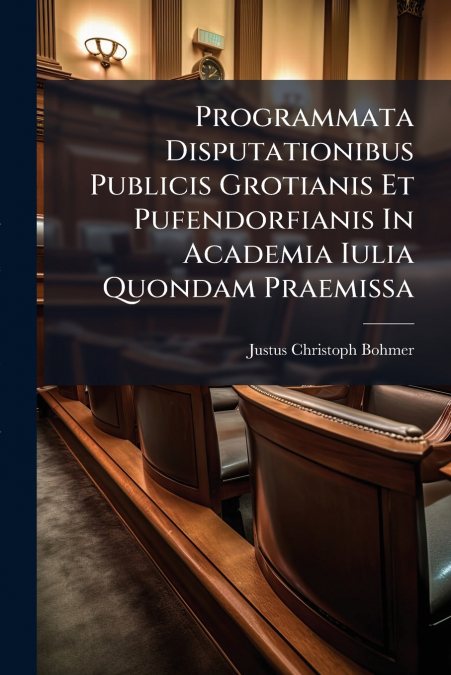 Programmata Disputationibus Publicis Grotianis Et Pufendorfianis In Academia Iulia Quondam Praemissa