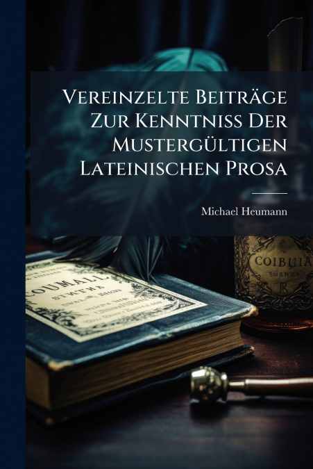 Vereinzelte Beiträge Zur Kenntniß Der Mustergültigen Lateinischen Prosa