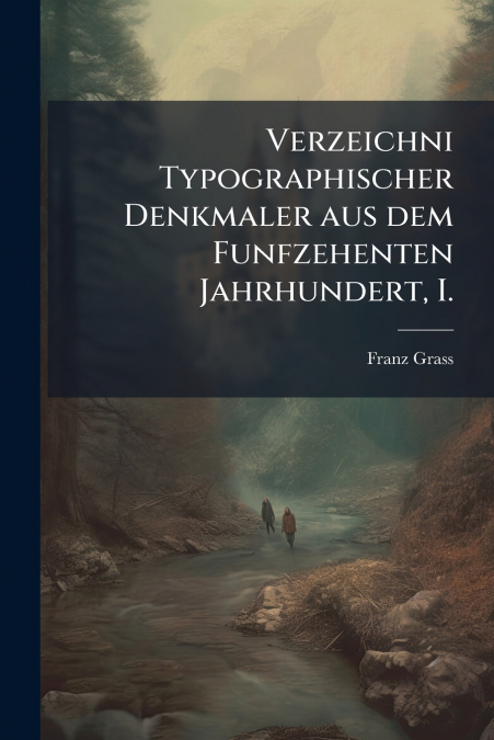 Verzeichni Typographischer Denkmaler aus dem Funfzehenten Jahrhundert, I.