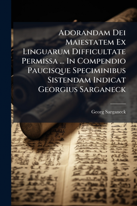 Adorandam Dei Maiestatem Ex Linguarum Difficultate Permissa ... In Compendio Paucisque Speciminibus Sistendam Indicat Georgius Sarganeck