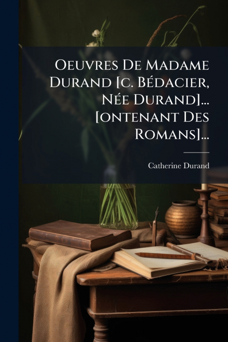 Oeuvres De Madame Durand [c. Bédacier, Née Durand]... [ontenant Des Romans]...
