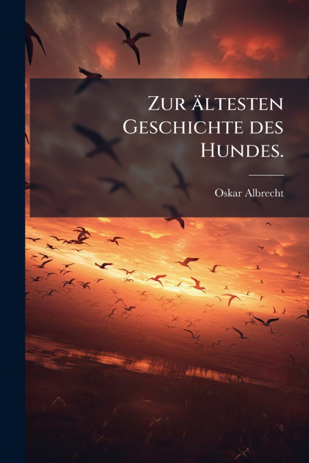 Zur ältesten Geschichte des Hundes.