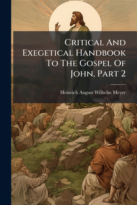 Critical And Exegetical Handbook To The Gospel Of John, Part 2