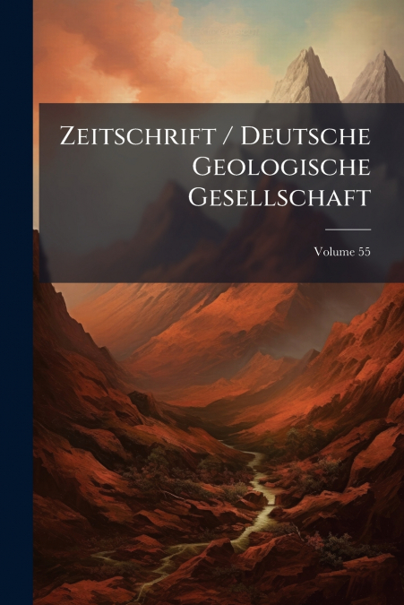 Zeitschrift / Deutsche Geologische Gesellschaft; Volume 55