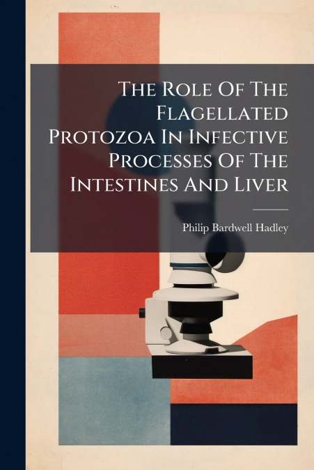 The Role Of The Flagellated Protozoa In Infective Processes Of The Intestines And Liver