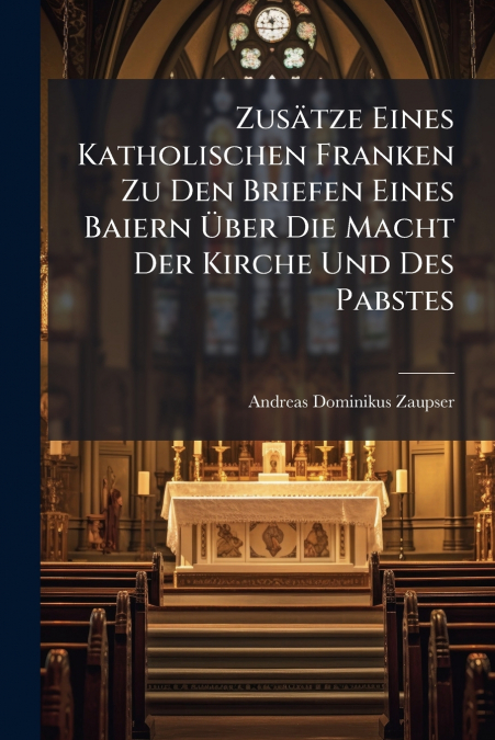 Zusätze Eines Katholischen Franken Zu Den Briefen Eines Baiern Über Die Macht Der Kirche Und Des Pabstes