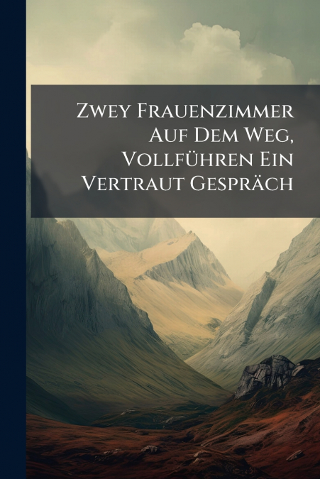 Zwey Frauenzimmer Auf Dem Weg, Vollführen Ein Vertraut Gespräch