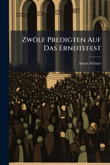 Zwölf Predigten Auf Das Erndtefest