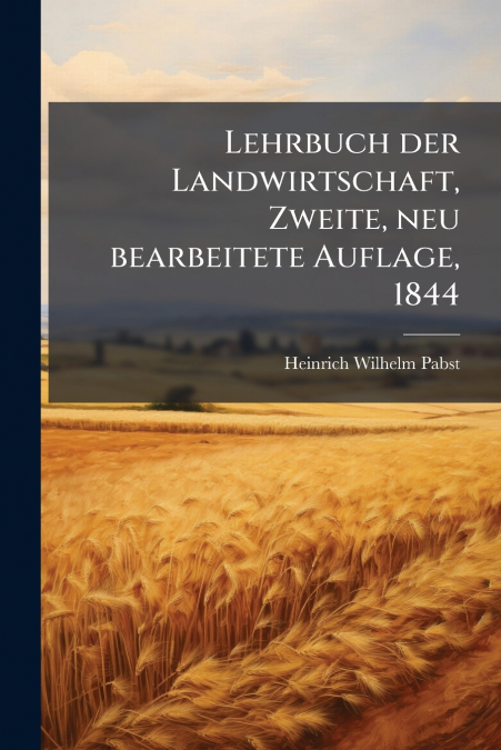 Lehrbuch der Landwirtschaft, Zweite, neu bearbeitete Auflage, 1844