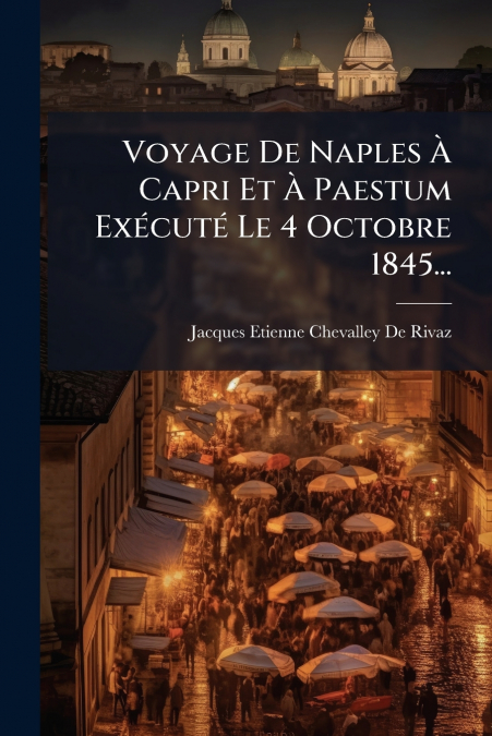 Voyage De Naples À Capri Et À Paestum Exécuté Le 4 Octobre 1845...