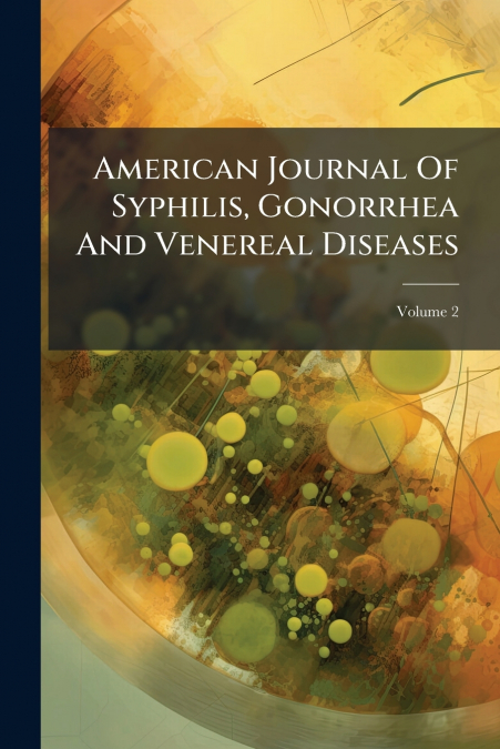 American Journal Of Syphilis, Gonorrhea And Venereal Diseases; Volume 2
