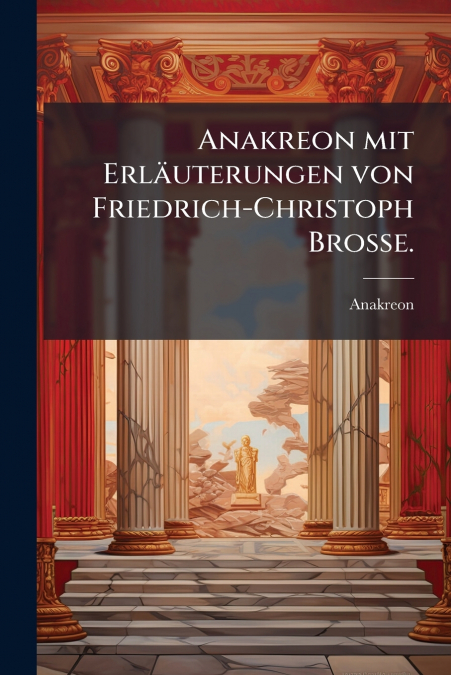 Anakreon mit Erläuterungen von Friedrich-Christoph Broße.