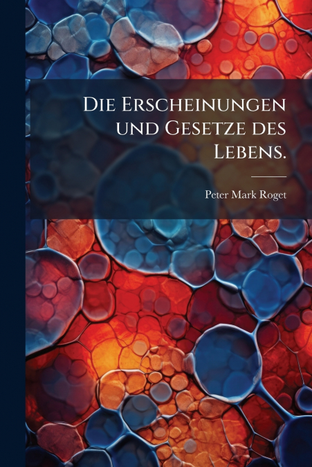 Die Erscheinungen und Gesetze des Lebens.