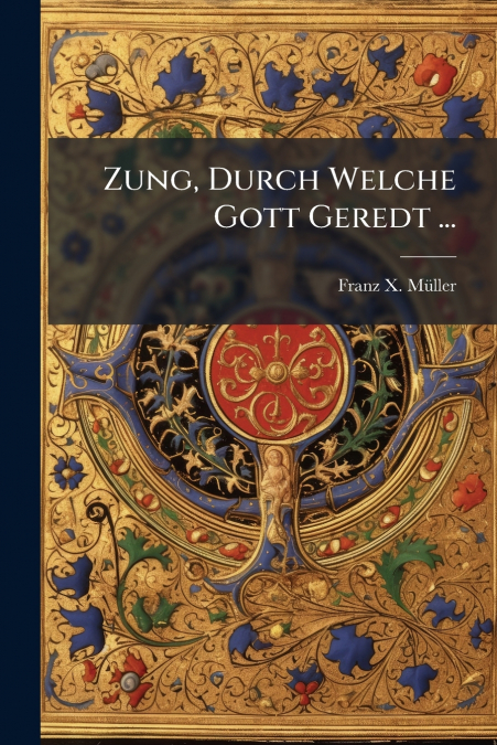 Zung, Durch Welche Gott Geredt ...