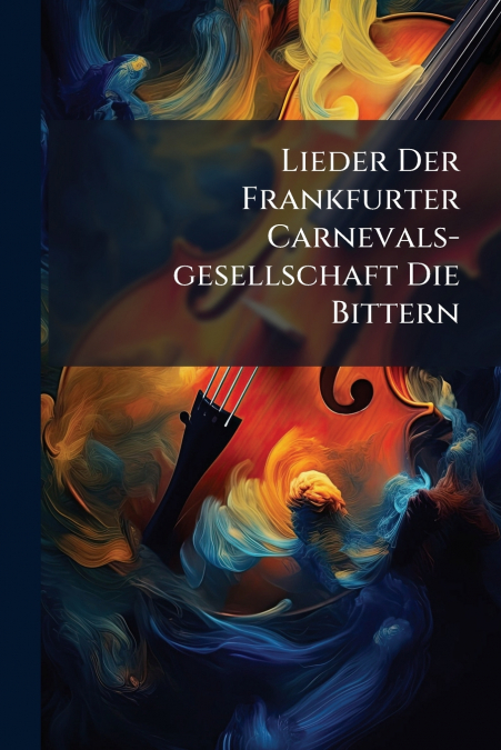 Lieder Der Frankfurter Carnevals-gesellschaft Die Bittern