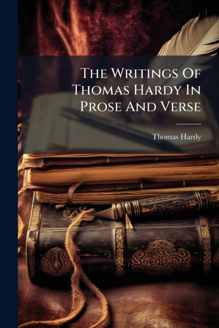 The Writings Of Thomas Hardy In Prose And Verse