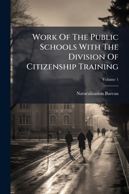 Work Of The Public Schools With The Division Of Citizenship Training; Volume 1