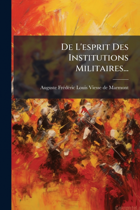 De L’esprit Des Institutions Militaires...