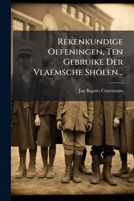 Rekenkundige Oefeningen, Ten Gebruike Der Vlaemsche Sholen...