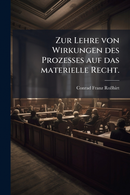 Zur Lehre von Wirkungen des Prozesses auf das materielle Recht.