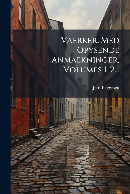 Vaerker. Med Opysende Anmaekninger, Volumes 1-2...