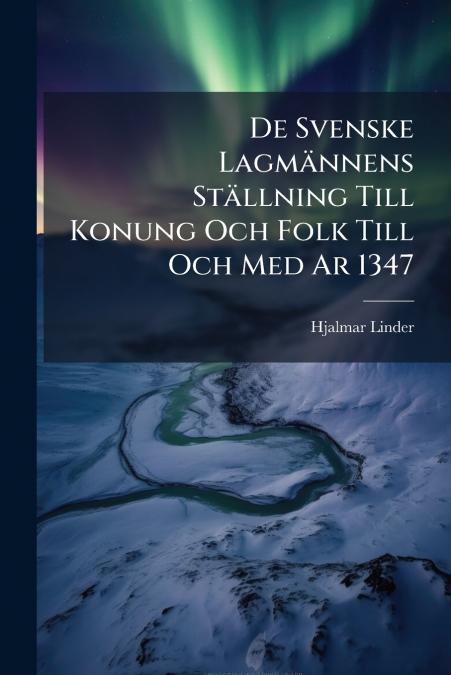 De Svenske Lagmännens Ställning Till Konung Och Folk Till Och Med Ar 1347