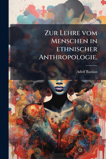 Zur Lehre vom Menschen in ethnischer Anthropologie.
