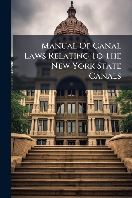 Manual Of Canal Laws Relating To The New York State Canals
