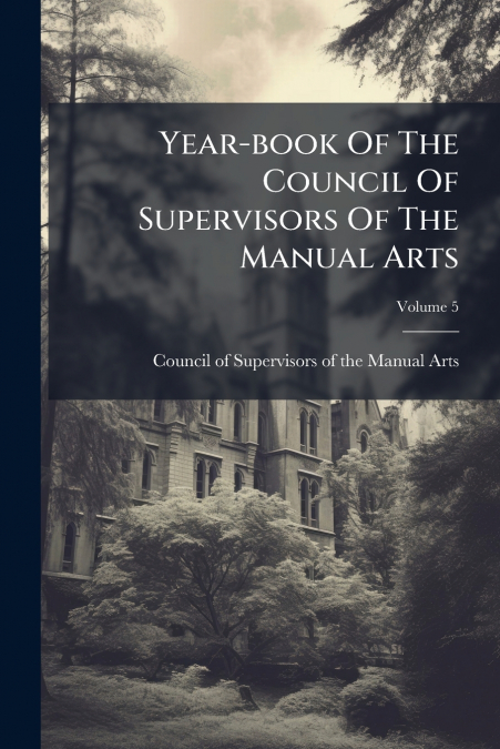 Year-book Of The Council Of Supervisors Of The Manual Arts; Volume 5