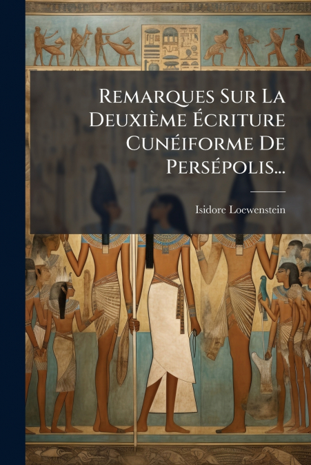 Remarques Sur La Deuxième Écriture Cunéiforme De Persépolis...