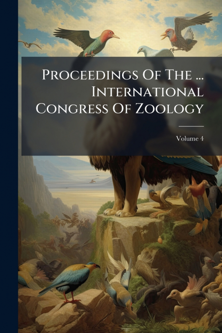 Proceedings Of The ... International Congress Of Zoology; Volume 4