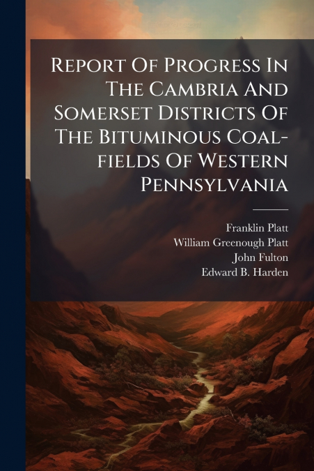 Report Of Progress In The Cambria And Somerset Districts Of The Bituminous Coal-fields Of Western Pennsylvania