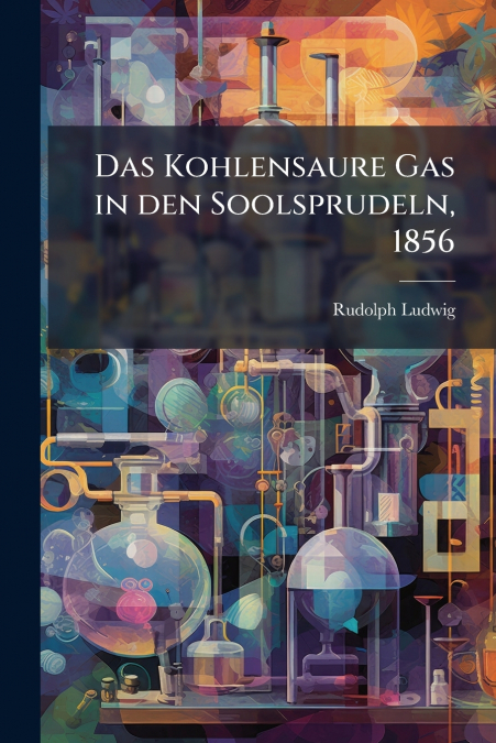 Das Kohlensaure Gas in den Soolsprudeln, 1856
